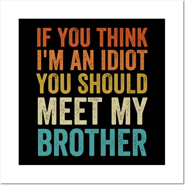 If You Think I'm An idiot You Should Meet My Brother - Funny Wall Art by StarMa